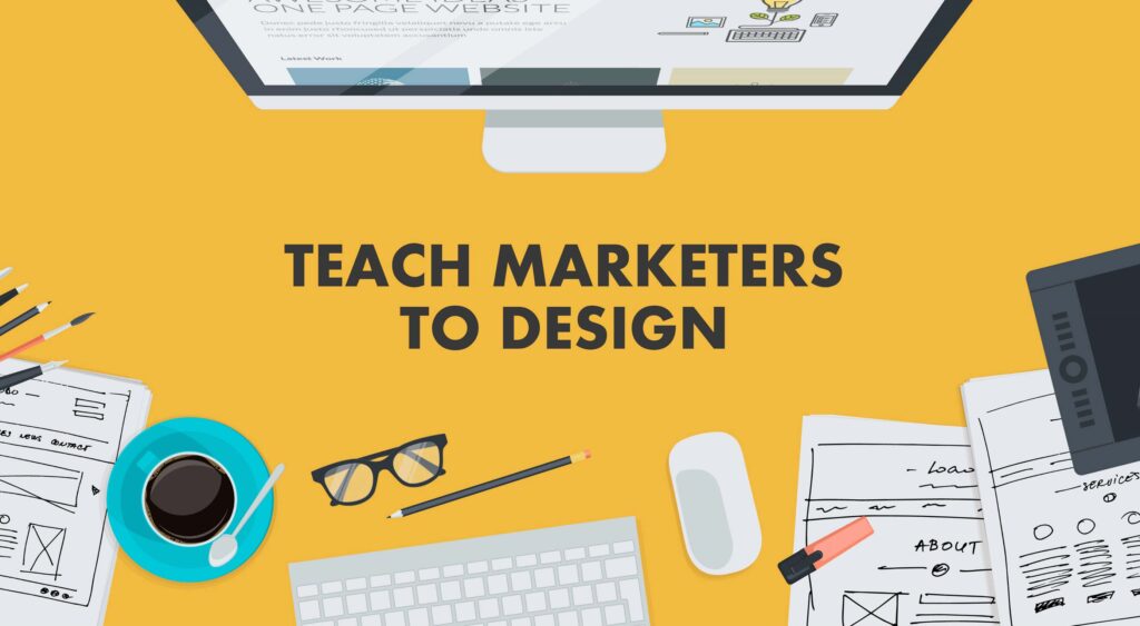How to Teach Marketers to Design: 3 Tips and 4 Essential Tools