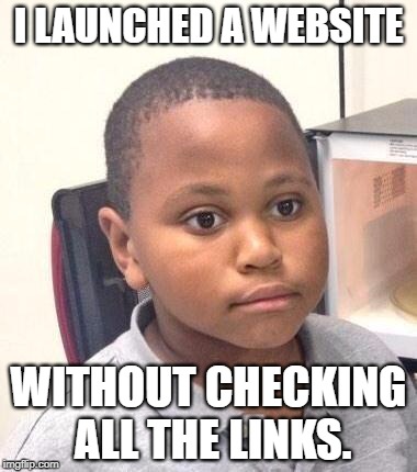 5 Rules for Using Memes in Your Content I launched a website without checking all the links.