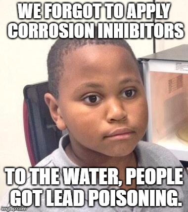 5 Rules for Using Memes in Your Content We forgot to apply corrosion inhibitors to the water, people got lead poisoning.