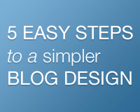 5 Easy Steps to a Simpler Blog Design
